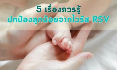 5 เรื่องควรรู้ ปกป้องลูกน้อยจากไวรัส RSV